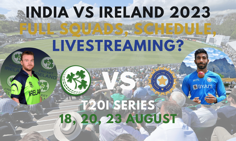 India Vs Ireland 2023 T20I Series, Full Squads, Schedule, Livestreaming